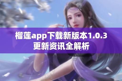 榴蓮app下載新版本1.0.3更新資訊全解析