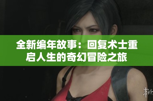 全新編年故事:回復(fù)術(shù)士重啟人生的奇幻冒險(xiǎn)之旅 全新編年故事:回復(fù)術(shù)士重啟人生的奇幻冒險(xiǎn)之旅
