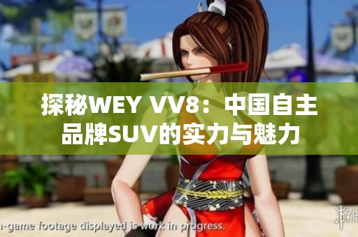 探秘WEY VV8:中國自主品牌SUV的實力與魅力 探秘WEY VV8:中國自主品牌SUV的實力與魅力