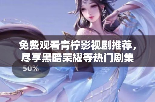 免費觀看青檸影視劇推薦，盡享黑暗榮耀等熱門劇集