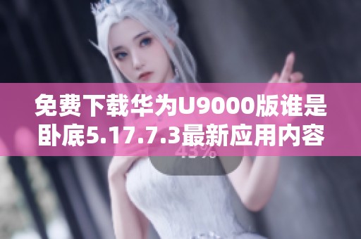 免費下載華為U9000版誰是臥底5.17.7.3最新應用內容解析