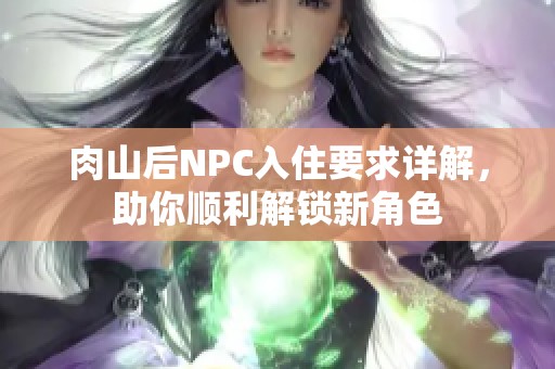 肉山后NPC入住要求詳解，助你順利解鎖新角色