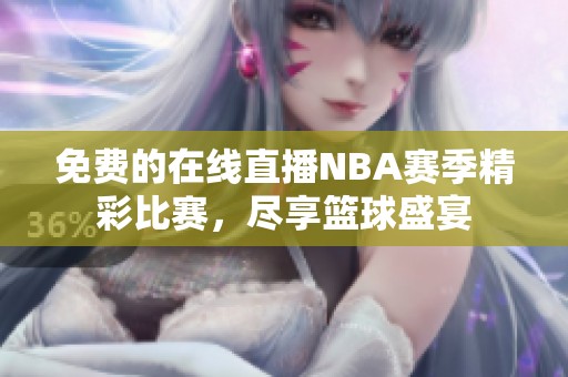 免費的在線直播NBA賽季精彩比賽，盡享籃球盛宴