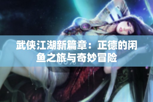 武俠江湖新篇章：正德的閑魚之旅與奇妙冒險