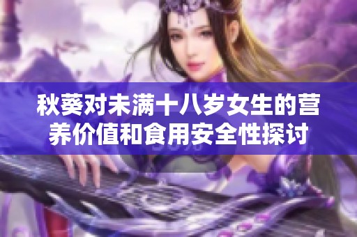 秋葵對未滿十八歲女生的營養(yǎng)價值和食用安全性探討