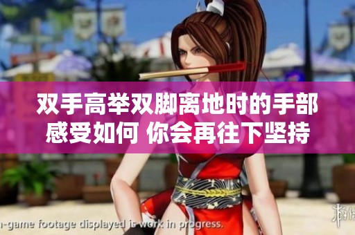 雙手高舉雙腳離地時(shí)的手部感受如何 你會(huì)再往下堅(jiān)持嗎