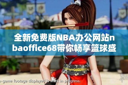 全新免費(fèi)版NBA辦公網(wǎng)站nbaoffice68帶你暢享籃球盛宴
