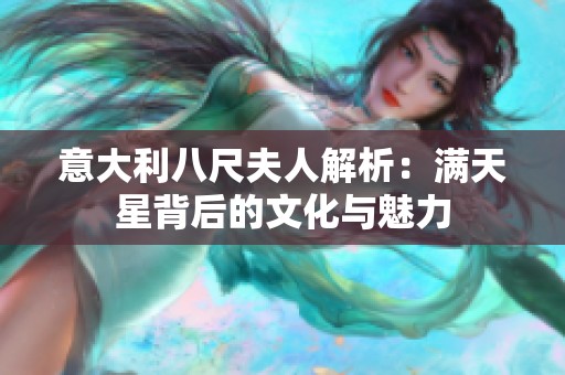 意大利八尺夫人解析：滿天星背后的文化與魅力