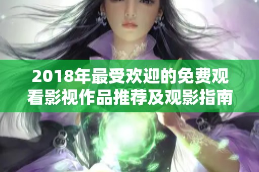 2018年最受歡迎的免費觀看影視作品推薦及觀影指南
