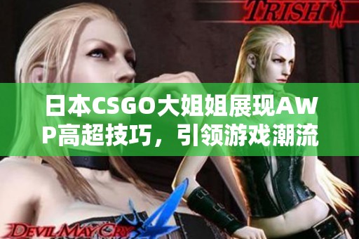 日本CSGO大姐姐展現(xiàn)AWP高超技巧，引領(lǐng)游戲潮流