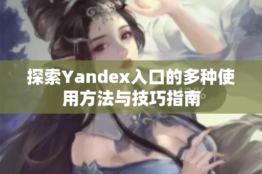探索Yandex入口的多種使用方法與技巧指南