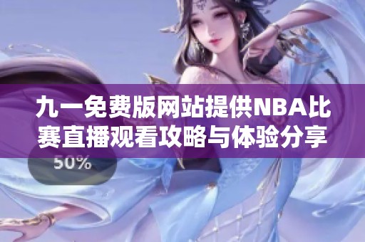 九一免費版網(wǎng)站提供NBA比賽直播觀看攻略與體驗分享