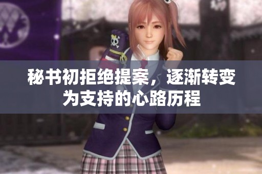 秘書初拒絕提案，逐漸轉(zhuǎn)變?yōu)橹С值男穆窔v程