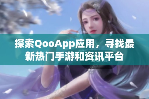 探索QooApp應(yīng)用，尋找最新熱門(mén)手游和資訊平臺(tái)