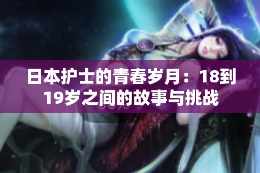 日本護(hù)士的青春歲月：18到19歲之間的故事與挑戰(zhàn)