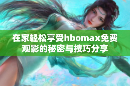 在家輕松享受hbomax免費(fèi)觀影的秘密與技巧分享