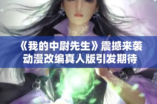 《我的中尉先生》震撼來襲 動漫改編真人版引發(fā)期待與熱議