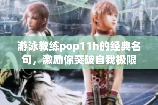 游泳教練pop11h的經(jīng)典名句，激勵(lì)你突破自我極限
