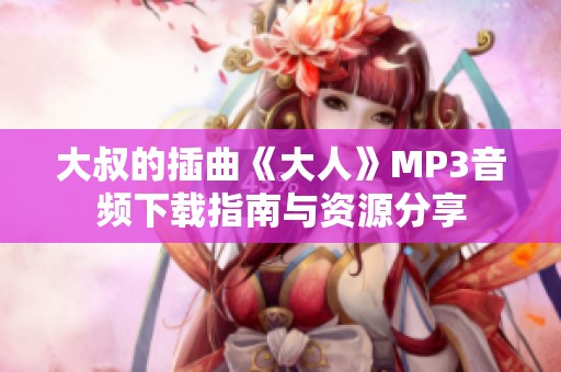 大叔的插曲《大人》MP3音頻下載指南與資源分享