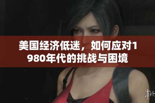 美國經(jīng)濟低迷，如何應(yīng)對1980年代的挑戰(zhàn)與困境