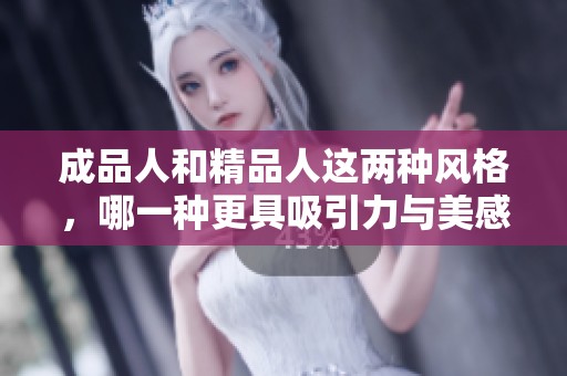 成品人和精品人這兩種風(fēng)格，哪一種更具吸引力與美感呢