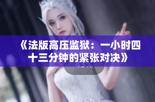 《法版高壓監(jiān)獄：一小時四十三分鐘的緊張對決》