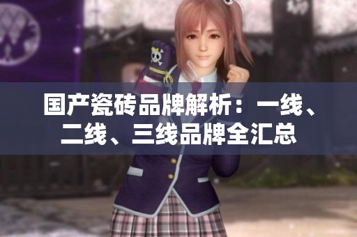 國產(chǎn)瓷磚品牌解析：一線、二線、三線品牌全匯總