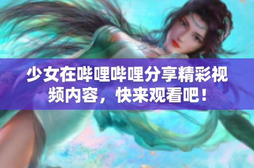 少女在嗶哩嗶哩分享精彩視頻內(nèi)容，快來觀看吧！