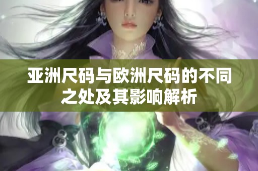 亞洲尺碼與歐洲尺碼的不同之處及其影響解析