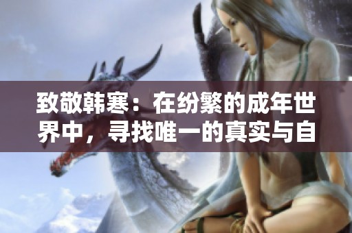 致敬韓寒：在紛繁的成年世界中，尋找唯一的真實與自我