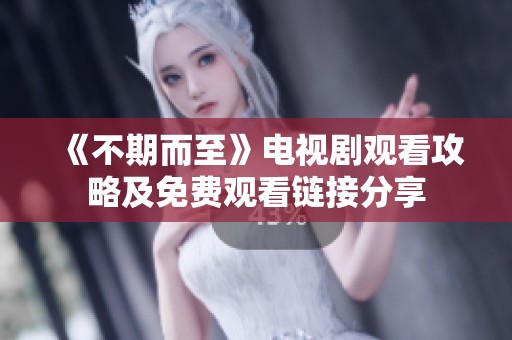 《不期而至》電視劇觀看攻略及免費(fèi)觀看鏈接分享