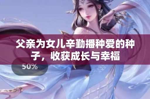 父親為女兒辛勤播種愛的種子，收獲成長與幸福
