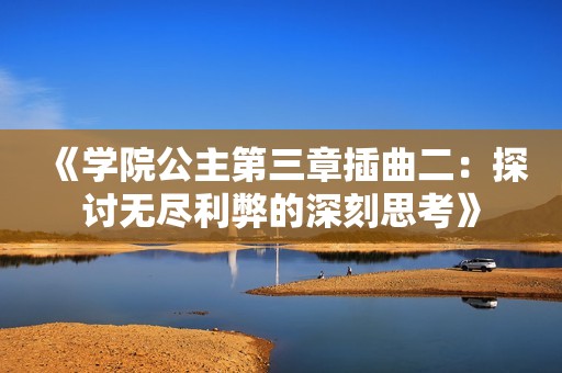 《學(xué)院公主第三章插曲二：探討無(wú)盡利弊的深刻思考》