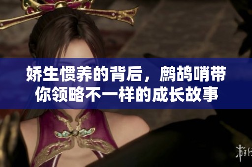 嬌生慣養(yǎng)的背后，鷓鴣哨帶你領(lǐng)略不一樣的成長故事