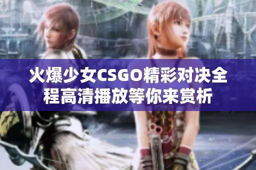 火爆少女CSGO精彩對決全程高清播放等你來賞析