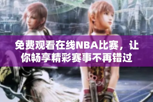 免費觀看在線NBA比賽，讓你暢享精彩賽事不再錯過