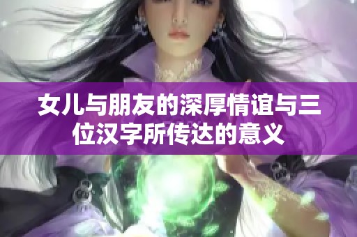 女兒與朋友的深厚情誼與三位漢字所傳達(dá)的意義