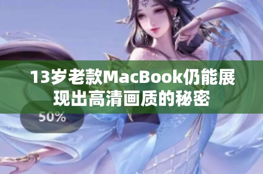 13歲老款MacBook仍能展現(xiàn)出高清畫質(zhì)的秘密