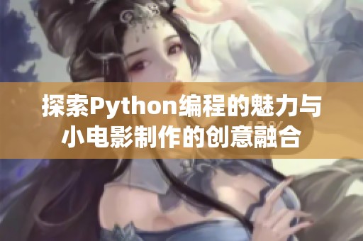 探索Python編程的魅力與小電影制作的創(chuàng)意融合