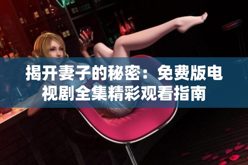 揭開妻子的秘密：免費版電視劇全集精彩觀看指南