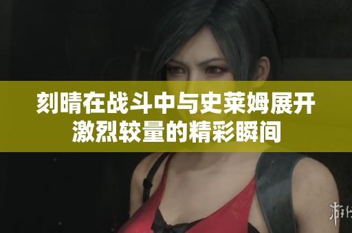 刻晴在戰(zhàn)斗中與史萊姆展開激烈較量的精彩瞬間 刻晴在戰(zhàn)斗中與史萊姆展開激烈較量的精彩瞬間