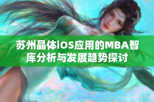 蘇州晶體iOS應(yīng)用的MBA智庫分析與發(fā)展趨勢(shì)探討