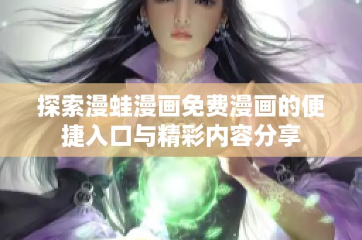 探索漫蛙漫畫免費漫畫的便捷入口與精彩內容分享
