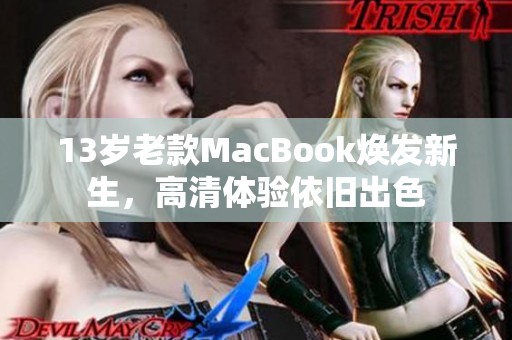 13歲老款MacBook煥發(fā)新生，高清體驗依舊出色
