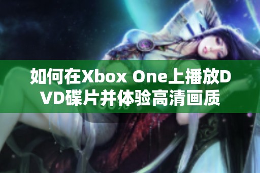 如何在Xbox One上播放DVD碟片并體驗(yàn)高清畫質(zhì)