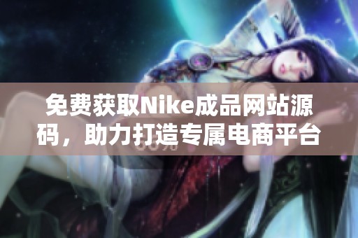免費獲取Nike成品網(wǎng)站源碼，助力打造專屬電商平臺