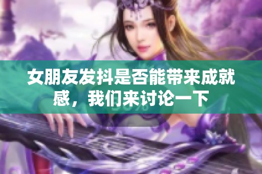女朋友發(fā)抖是否能帶來成就感，我們來討論一下