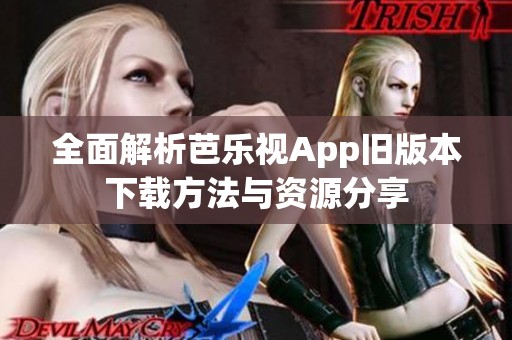 全面解析芭樂視App舊版本下載方法與資源分享 全面解析芭樂視App舊版本下載方法與資源分享