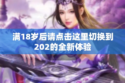 滿18歲后請點(diǎn)擊這里切換到202的全新體驗(yàn)