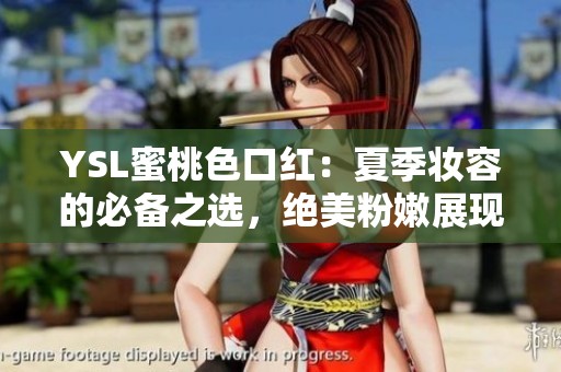 YSL蜜桃色口紅：夏季妝容的必備之選，絕美粉嫩展現(xiàn)魅力吧